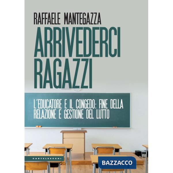 Arrivederci ragazzi. L'educatore e il congedo: fine della relazione e gestione del lutto