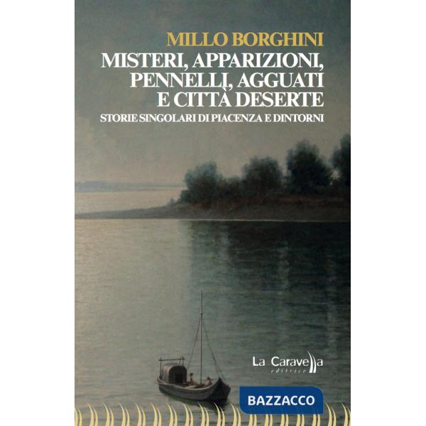 Misteri, apparizioni, pennelli, agguati e città deserte. Storie singolari di Piacenza e dintorni