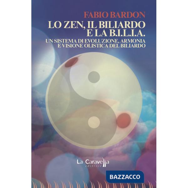 Zen, il biliardo e la b.i.l.i.a. Un sistema di evoluzione, armonia e visione olistica del biliardo (Lo)