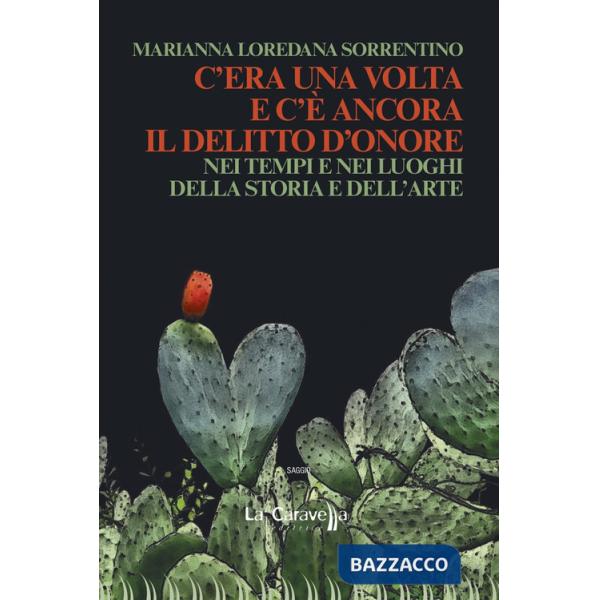 C'era una volta e c'è ancora il delitto d'onore. Nei tempi e nei luoghi della storia e dell'arte