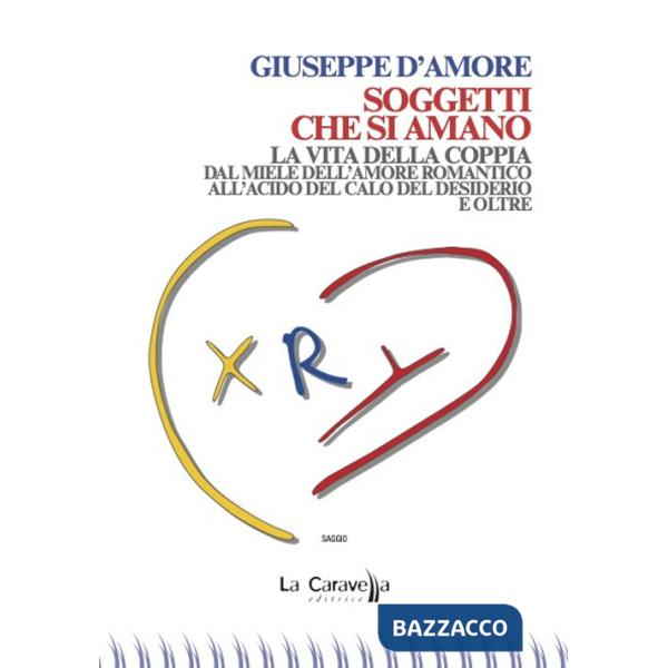 Soggetti che si amano. La vita della coppia dal miele dell'amore romantico all'acido del calo del desiderio e oltre