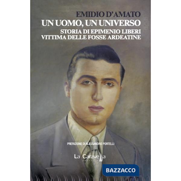 Uomo, un universo. Storia di Epimenio Liberi vittima delle Fosse Ardeatine (Un)