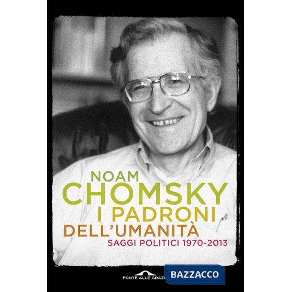Padroni dell'umanità. Saggi politici (1970-2013) (I)