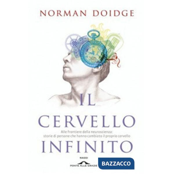 Cervello infinito. Alle frontiere della neuroscienza: storie di persone che hanno cambiato il proprio cervello. Ediz. illustrata