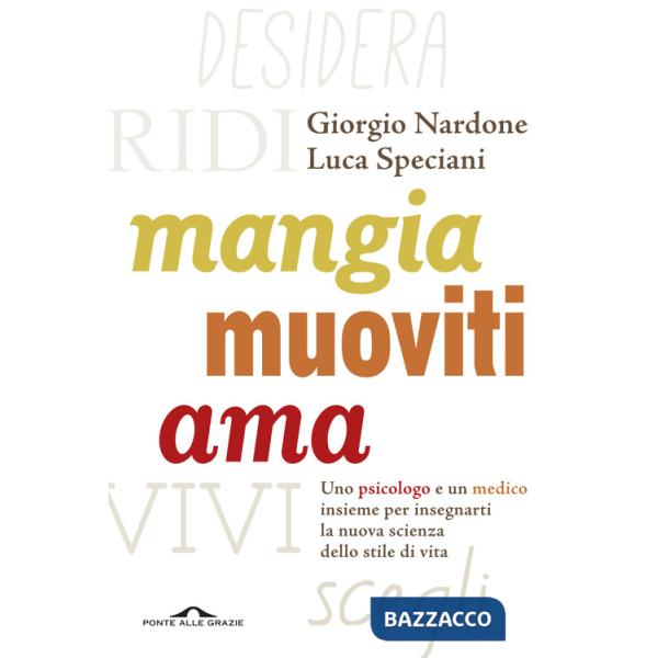 Mangia, muoviti, ama. Uno psicologo e un medico insieme per insegnarti la nuova scienza dello stile di vita