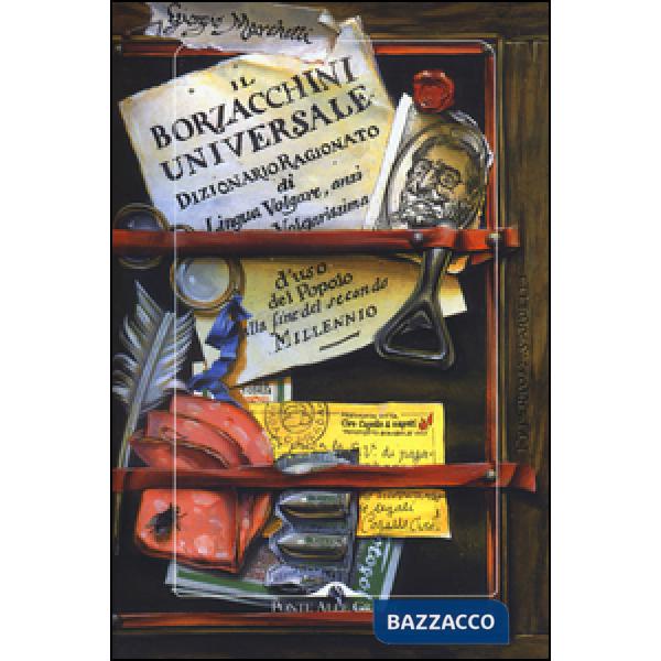Borzacchini universale. Dizionario ragionato di lingua volgare, anzi volgarissima d'uso del popolo alla fine del secondo millenn