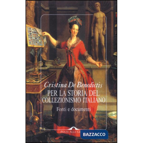 Per la storia del collezionismo italiano. Fonti e documenti. Ediz. illustrata