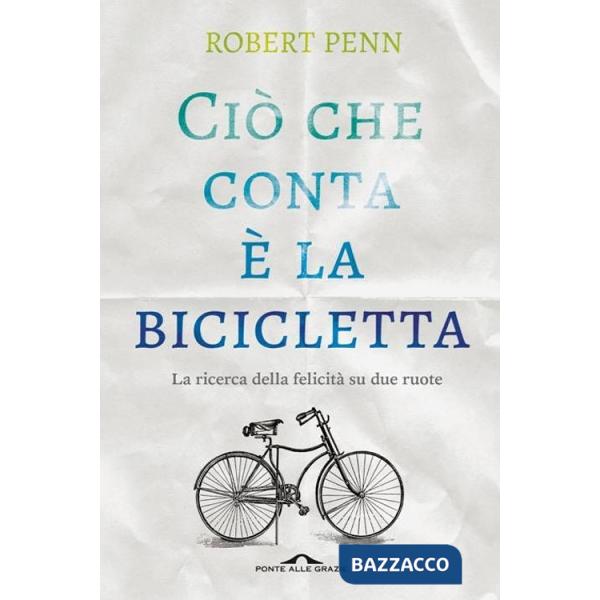 Ciò che conta è la bicicletta. La ricerca della felicità su due ruote