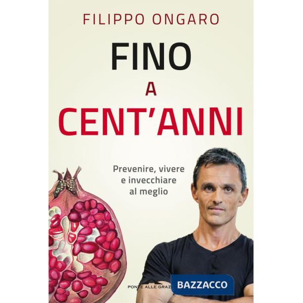 Fino a cent'anni. Prevenire, vivere e invecchiare al meglio