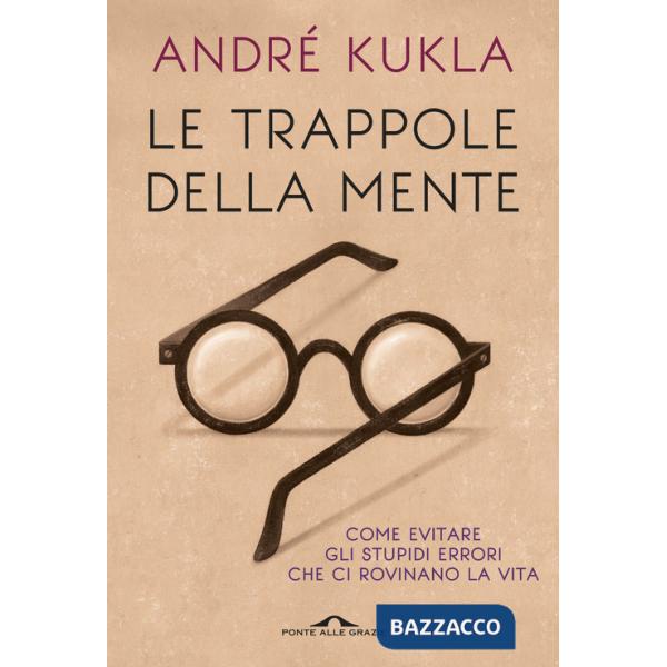 Trappole della mente. Come evitare gli stupidi errori che ci rovinano la vita (Le)
