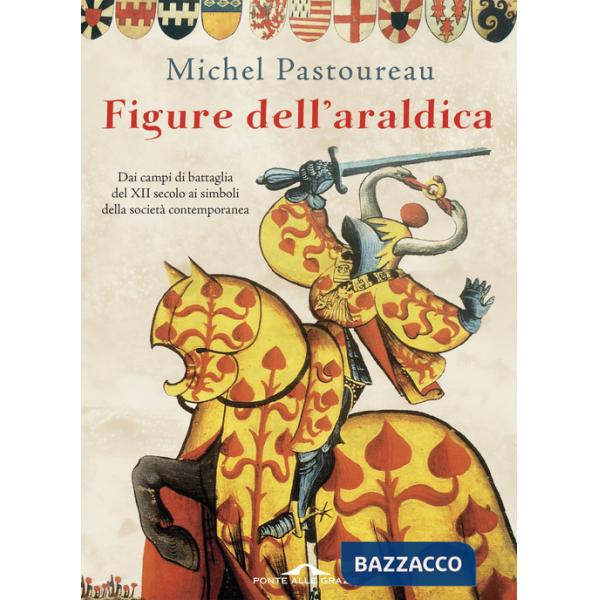 Figure dell'araldica. Dai campi di battaglia del XII secolo ai simboli della società contemporanea