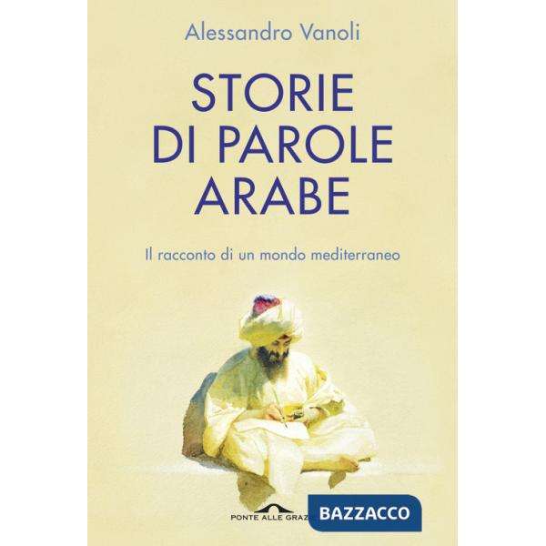 Storie di parole arabe. Il racconto di un mondo mediterraneo