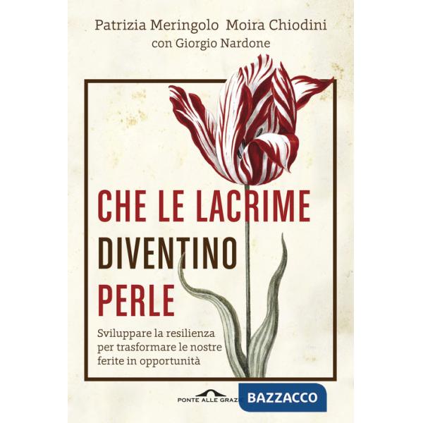 Che le lacrime diventino perle. Sviluppare la resilienza per trasformare le nostre ferite in opportunità