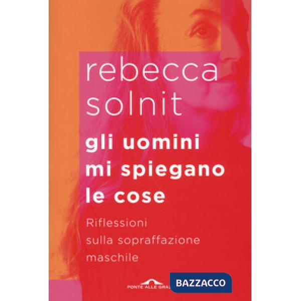 Uomini mi spiegano le cose. Riflessioni sulla sopraffazione maschile (Gli)