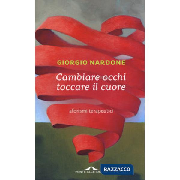 Cambiare occhi toccare il cuore. Aforismi terapeutici