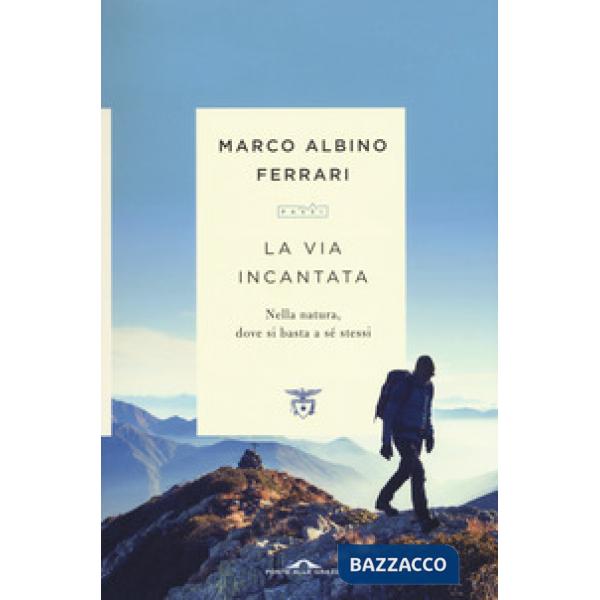 Via incantata. Nella natura, dove si basta a sé stessi (La)