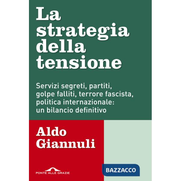 Strategia della tensione. Servizi segreti, partiti, golpe falliti, terrore fascista, politica internazionale: un bilancio defini
