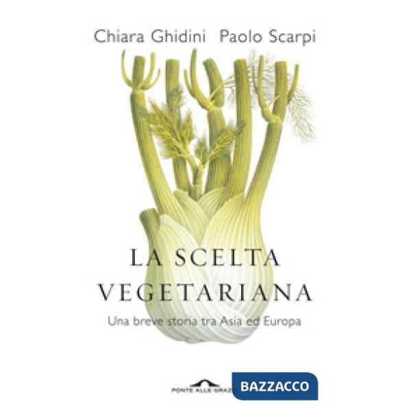 Scelta vegetariana. Una breve storia tra Asia ed Europa (La)