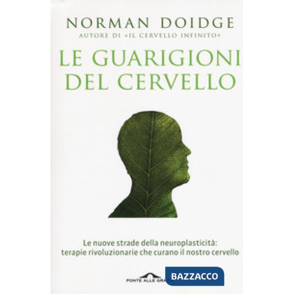 Guarigioni del cervello. Le nuove strade della neuroplasticità: terapie rivoluzionarie che curano il nostro cervello. Nuova ediz