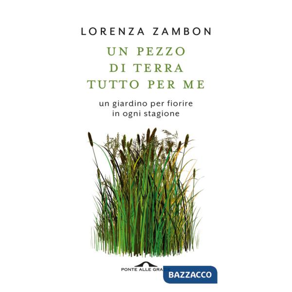 Pezzo di terra tutto per me. Un giardino per fiorire in ogni stagione (Un)