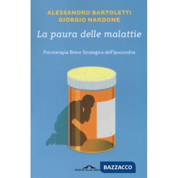 Paura delle malattie. Psicoterapia breve strategica dell'ipocondria (La)
