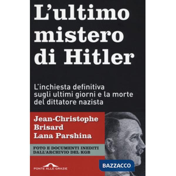 Ultimo mistero di Hitler. L'inchiesta definitiva sugli ultimi giorni e la morte del dittatore nazista (L')