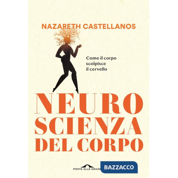 Neuroscienza del corpo. Come il corpo scolpisce il cervello