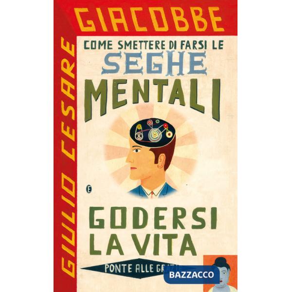 Come smettere di farsi le seghe mentali e godersi la vita