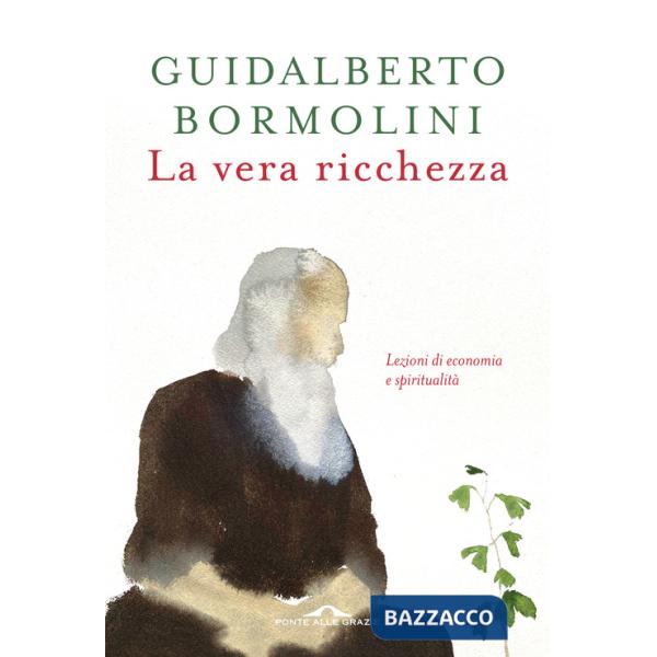 Vera ricchezza. Lezioni di economia e spiritualità (La)