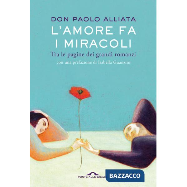 Amore fa i miracoli. Tra le pagine dei grandi romanzi (L')