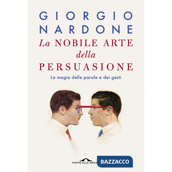 Nobile arte della persuasione. La magia delle parole e dei gesti (La)
