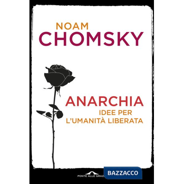 Anarchia. Idee per l'umanità liberata