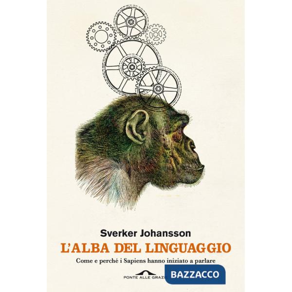 Alba del linguaggio. Come e perché i Sapiens hanno iniziato a parlare (L')