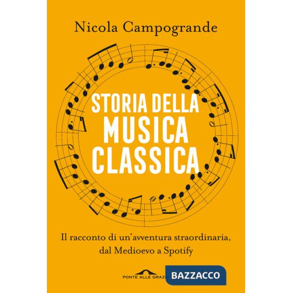 Storia della musica classica. Il racconto di un'avventura straordinaria dal Medioevo a Spotify