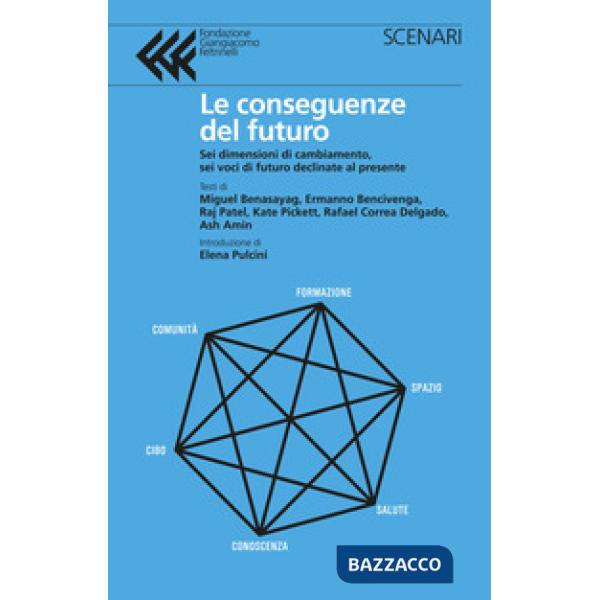 Conseguenze del futuro. Sei dimensioni di cambiamento, sei voci di futuro declinate al presente (Le)