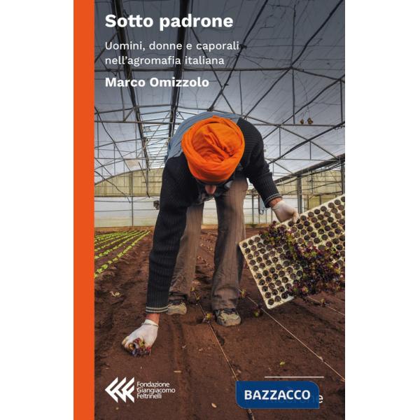Sotto padrone. Uomini, donne e caporali nell'agromafia italiana