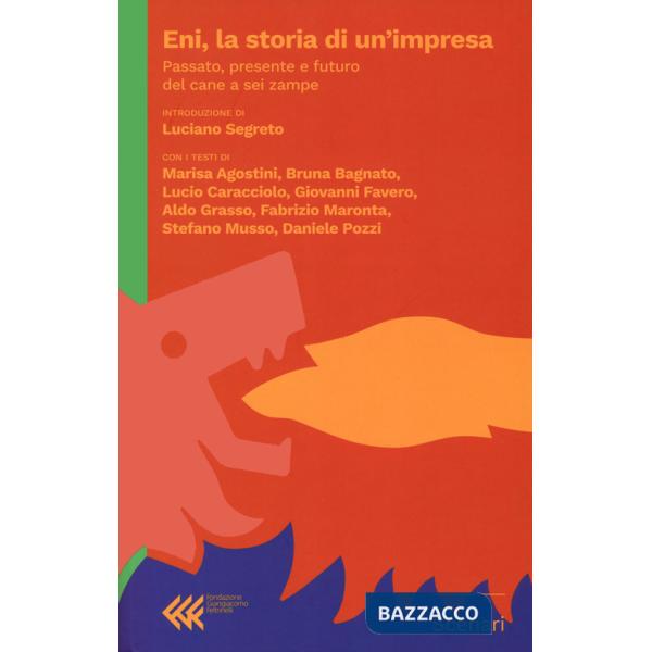 Eni, la storia di un'impresa. Passato, presente futuro del cane a sei zampe