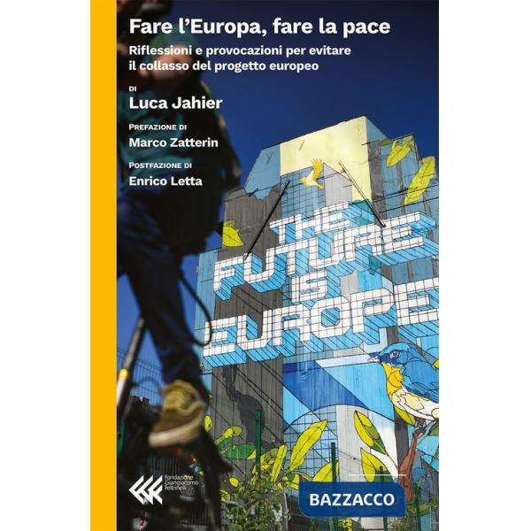 Fare l'Europa, fare la pace. Riflessioni e provocazioni per evitare il collasso del progetto europeo