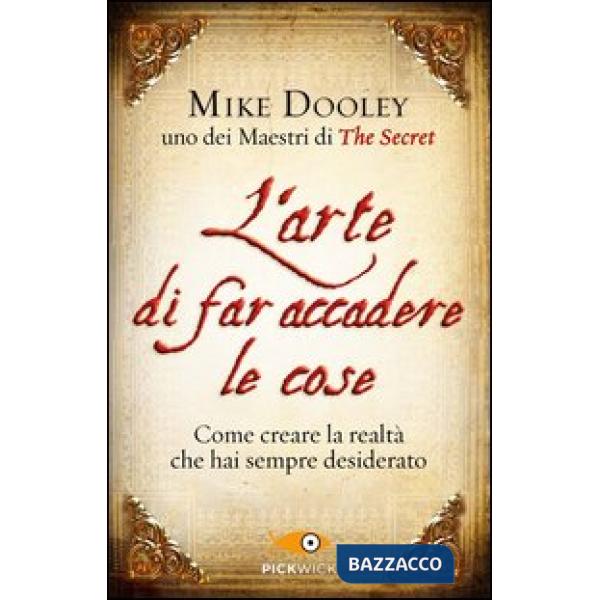 Arte di far accadere le cose. Come creare la realtà che hai sempre desiderato (L')