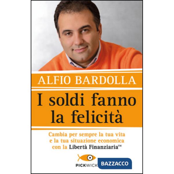 Soldi fanno la felicità. Cambia per sempre la tua vita e la tua situazione economica con la Libertà finanziaria (I)