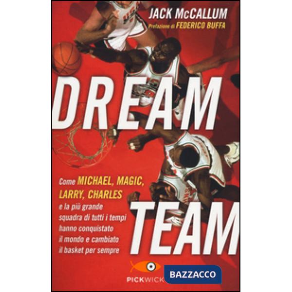 Dream team. Come Michael, Magic, Larry, Charles e la più grande squadra di tutti i tempi hanno conquistato il mondo e cambiato i