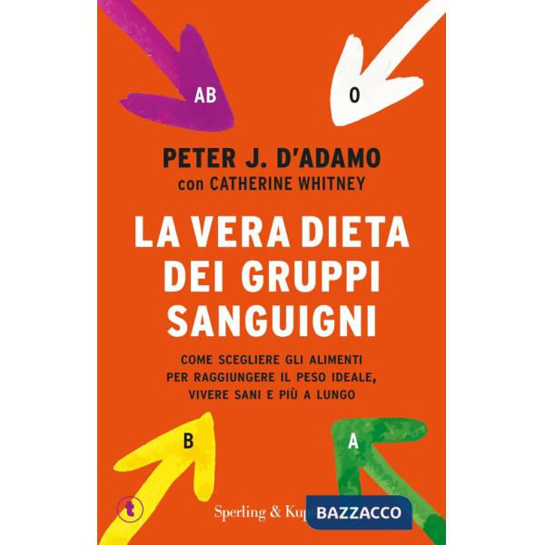 Vera dieta dei gruppi sanguigni. Come scegliere gli alimenti per raggiungere il peso ideale, vivere più sani e più a lungo (La)