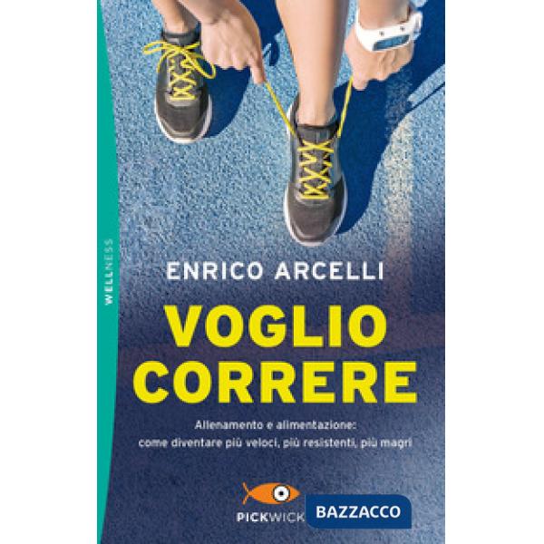 Voglio correre. Allenamento e alimentazione: come diventare più veloci, più resistenti, più magri