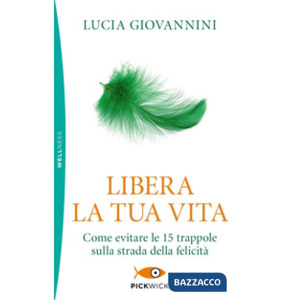 Libera la tua vita. Come evitare le 15 trappole sulla strada della felicità