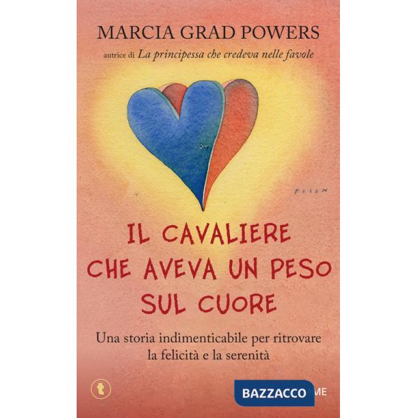 Cavaliere che aveva un peso sul cuore. Una storia indimenticabile per ritrovare la felicità e la serenità (Il)
