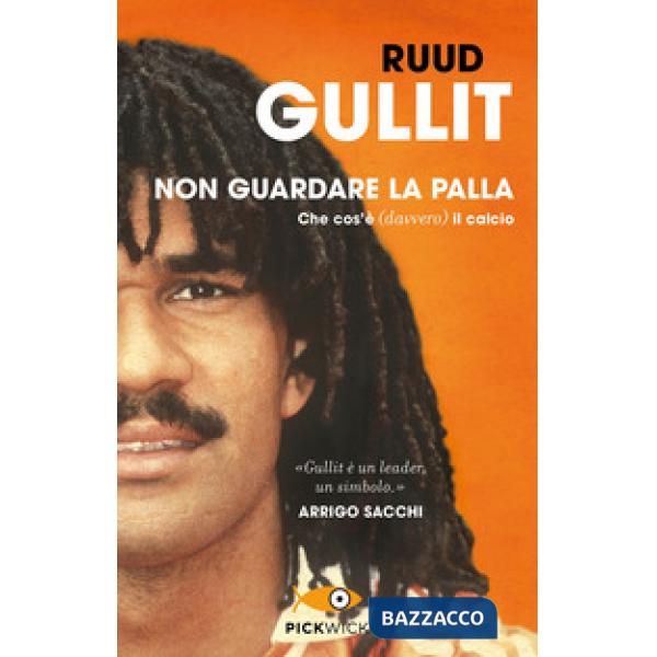 Non guardare la palla. Che cos'è (davvero) il calcio