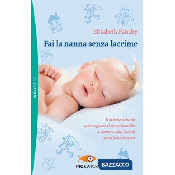 Fai la nanna senza lacrime. Il metodo naturale per insegnare al vostro bambino a dormire tutta la notte senza farlo piangere
