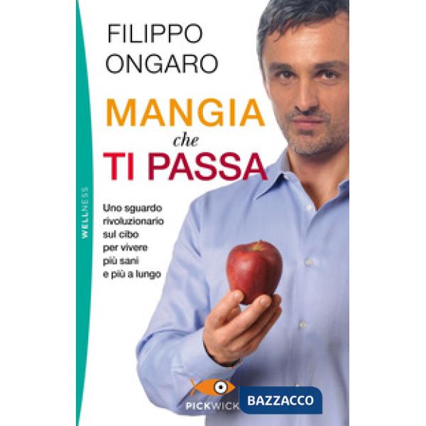 Mangia che ti passa. Uno sguardo rivoluzionario sul cibo per vivere più sani e più a lungo