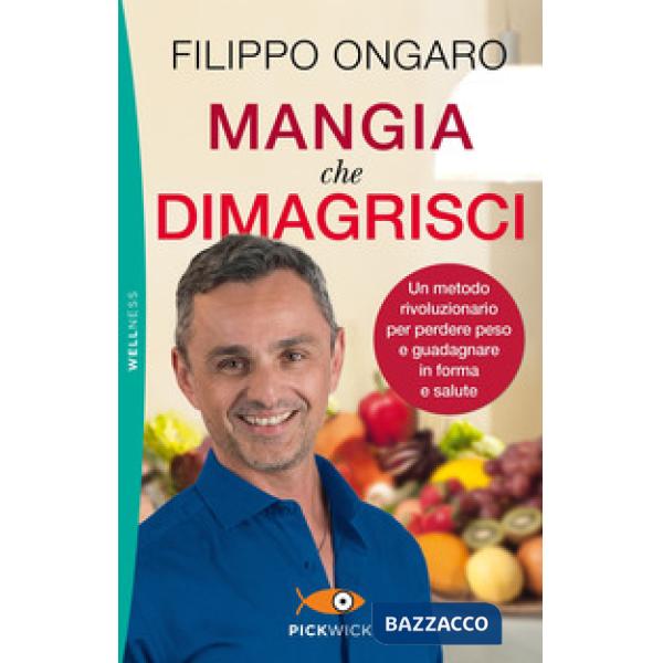 Mangia che dimagrisci. Un metodo rivoluzionario per perdere peso e guadagnare in forma e salute