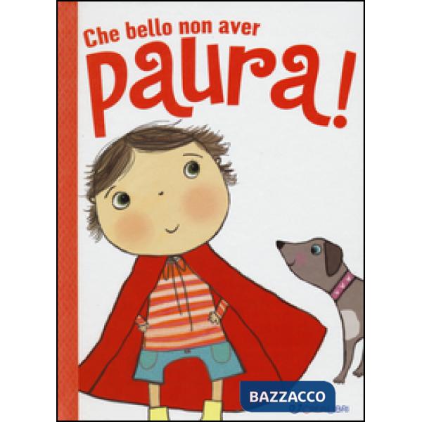 Che bello non avere paura! Ediz. illustrata